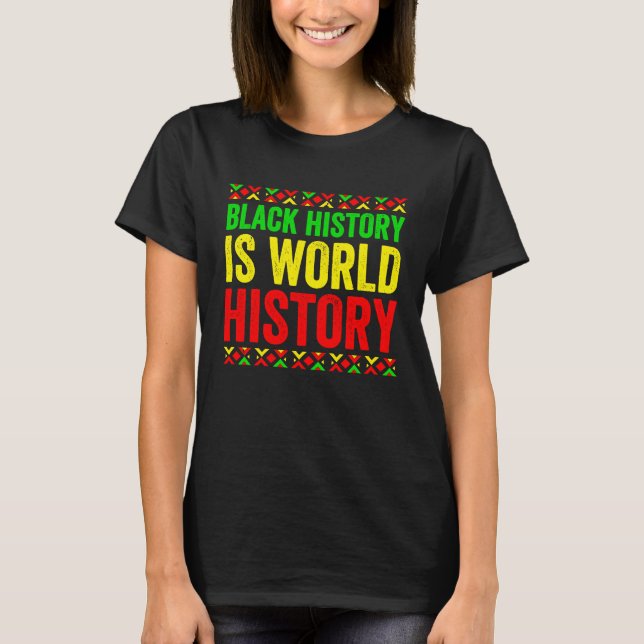 Black History Month Proud Black History Is World H T-Shirt (Front)