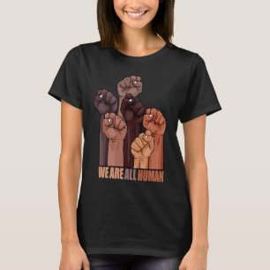 Black History Month  We Are All Human  Black Is Be T-Shirt