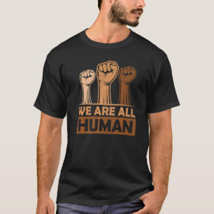 Black History Month  We Are All Human  Black Is Be T-Shirt