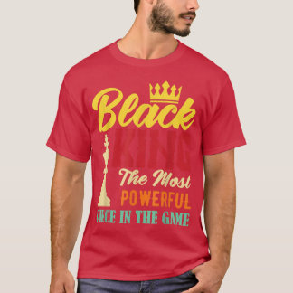 Black King The Most Powerful Piece in The Game Bla T-Shirt