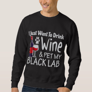Black Lab Just Want to Drink Wine Pet Sweatshirt