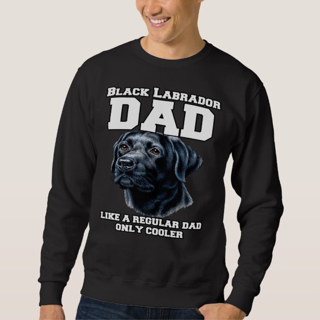 Black Labrador Dad Like A Regular Dad Only Cooler Sweatshirt (Front)