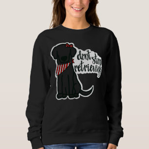 Black Labrador Girl Don’t Stop Retrieving Sweatshirt