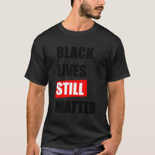 Black Lives Still Matter Blm Black Red T-Shirt
