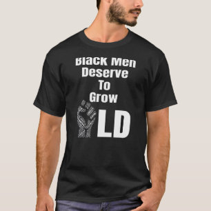 Black Men Deserve To Grow Old T-Shirt