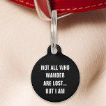 Black Not All Who Wander Are Lost But I Am Funny Pet Tag<br><div class="desc">Keep your pet safe with a touch of humour using this black tag. Featuring the witty message: "Not all who wander are lost but I am, " this tag is perfect for pet owners who appreciate a good laugh. Combining durability with clear readability, this tag ensures your pet’s safety while...</div>