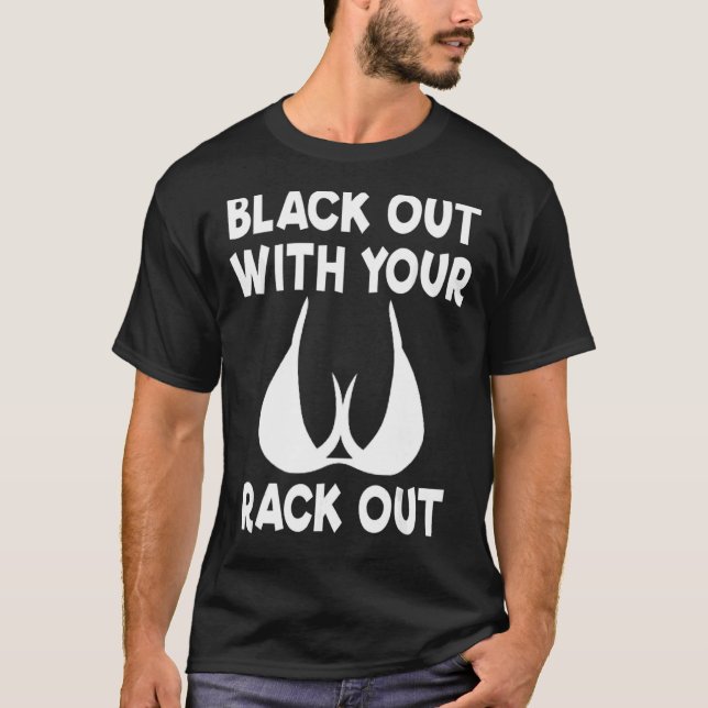 Black Out With Your Rack Out Drinking White Trash T-Shirt (Front)