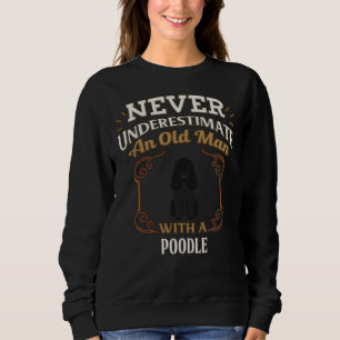 Black Poodle Owner  Never Under Estimate An Old Ma Sweatshirt
