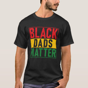 Black Pride Black Dads Matter Black History Pride T-Shirt