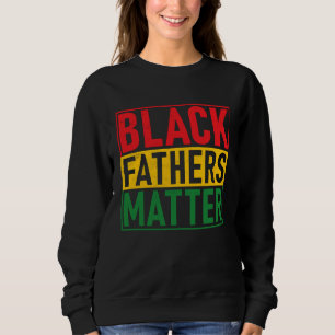 Black Pride Black Fathers Matter Black History Pri Sweatshirt