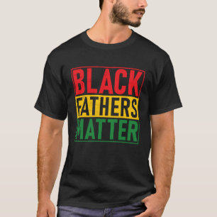 Black Pride Black Fathers Matter Black History Pri T-Shirt