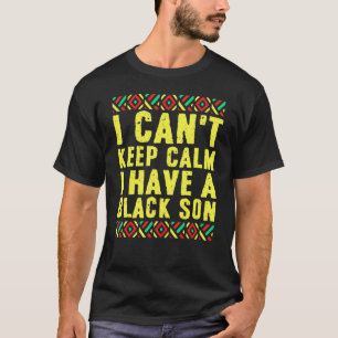 Black Pride I Cant Keep Calm I Have A Black Son T-Shirt