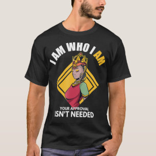 Black Queen I Am Who I Am Your Approval Isn't Need T-Shirt
