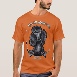 Black Standard Poodle Its All About Me  T-Shirt