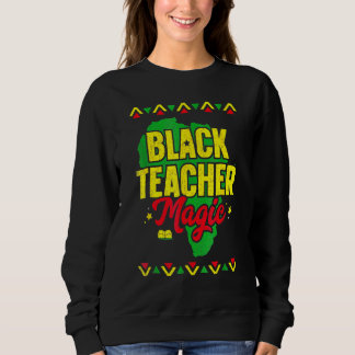 Black Teacher Magic Black History Month African Am Sweatshirt