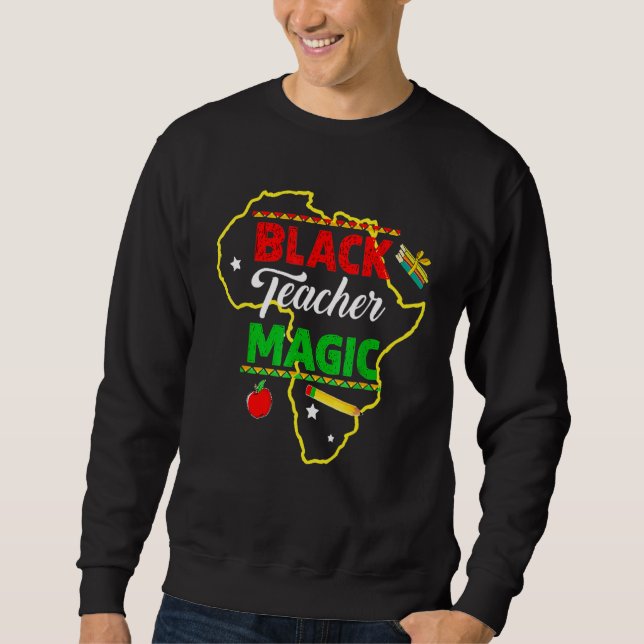 Black Teacher Magic Black History Month African Am Sweatshirt (Front)