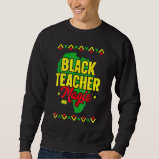 Black Teacher Magic Black History Month African Am Sweatshirt
