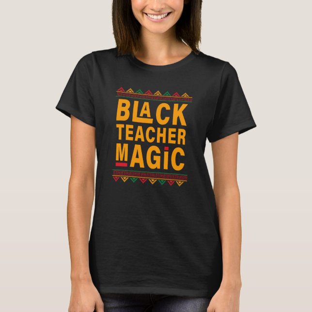Black Teacher Magic Black History Month Black Prid T-Shirt (Front)