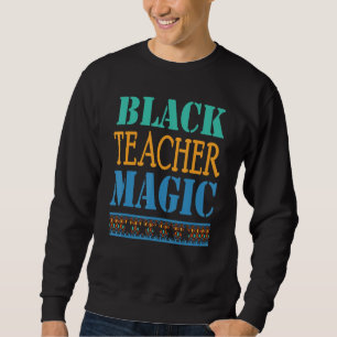 Black Teacher Magic  For Teacher Black History 202 Sweatshirt