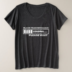 Black Teacher Magic Loading Please Wait T-Shirt Plus Size T-Shirt