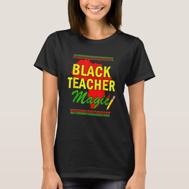 Black Teacher Magic  Teacher Black History Month B T-Shirt (Front)