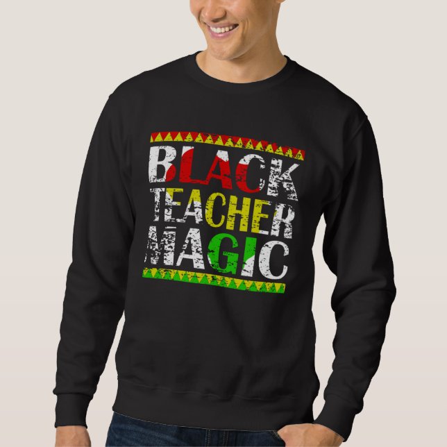 Black Teacher Magic Teacher Black History Month te Sweatshirt (Front)