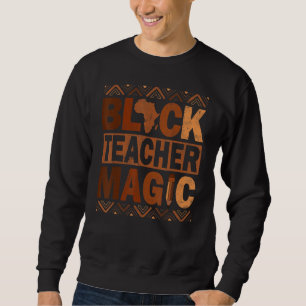 Black Teacher Magic Teacher Melanin Men Women Blac Sweatshirt