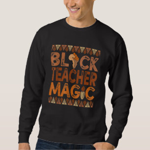 Black Teacher Magic Teacher Men Women Black Histor Sweatshirt