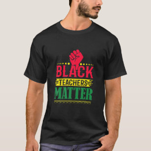 Black Teachers Matter Black History Month T-Shirt