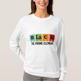 Black The Prime Element, Black History Month  T-Shirt