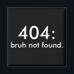 Black & White Funny Quote 404: bruh not found. Magnet<br><div class="desc">Add some dry humour to your fridge,  locker,  or workspace with this minimalist black-and-white magnet featuring the phrase “404: bruh not found.” It’s the perfect sarcastic response to,  well… everything. Clean design,  small format,  big attitude. A fun gift for friends,  coworkers,  or anyone fluent in internet humour.</div>