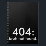 Black & White Funny Quote 404: bruh not found. Notebook<br><div class="desc">Keep your notes sarcastic and stylish with this minimalist black notebook featuring the phrase “400: bruh not found.” in crisp white lettering. Whether you're journalling,  taking class notes,  or pretending to be productive at work,  this funny cover sets the tone. Clean,  edgy,  and totally relatable.</div>