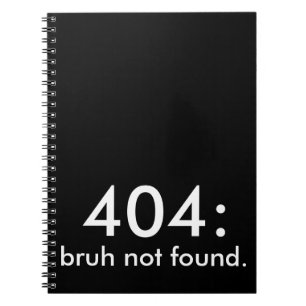 Black & White Funny Quote 404: bruh not found. Notebook