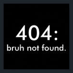 Black & White Funny Quote 404: bruh not found. Poster<br><div class="desc">Add a touch of deadpan humour to your space with this bold black-and-white square poster featuring the phrase “404: bruh not found.” Clean,  modern typography and a minimalist layout make it perfect for bedrooms,  dorms,  offices,  or any space that thrives on sarcasm. It's relatable. It's ironic. It's effortlessly cool.</div>