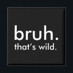 Black & White Funny Quote bruh. that’s wild.  Magnet<br><div class="desc">Add some dry humour to your fridge,  locker,  or workspace with this minimalist black-and-white magnet featuring the phrase “bruh. that’s wild.” It’s the perfect sarcastic response to,  well… everything. Clean design,  small format,  big attitude. A fun gift for friends,  coworkers,  or anyone fluent in internet humour.</div>