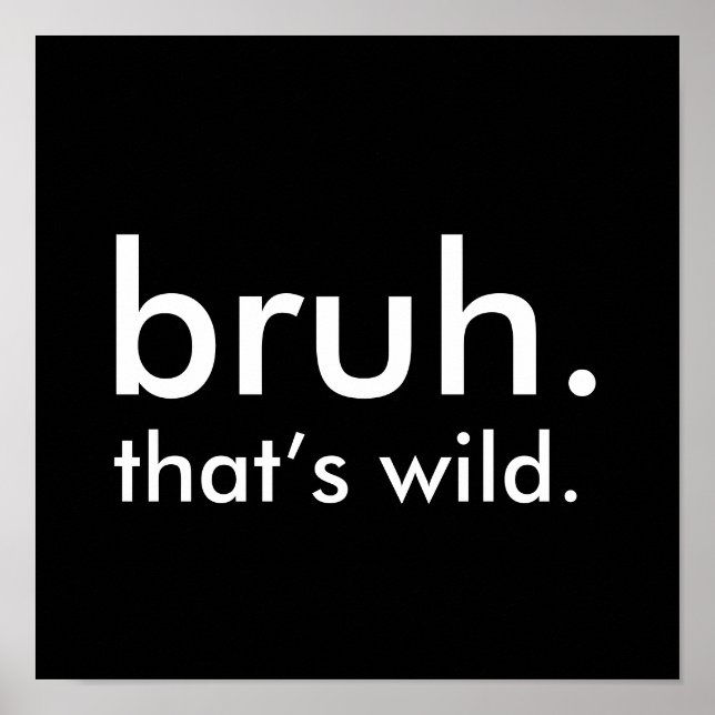 Black & White Funny Quote bruh. that’s wild.  Poster (Front)