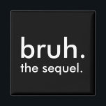 Black & White Funny Quote bruh. the sequel. Magnet<br><div class="desc">Add some dry humour to your fridge,  locker,  or workspace with this minimalist black-and-white magnet featuring the phrase “bruh. the sequel.” It’s the perfect sarcastic response to,  well… everything. Clean design,  small format,  big attitude. A fun gift for friends,  coworkers,  or anyone fluent in internet humour.</div>
