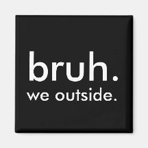 Black & White Funny Quote bruh. we outside.