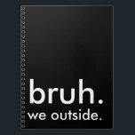 Black & White Funny Quote bruh. we outside. Notebook<br><div class="desc">Keep your notes sarcastic and stylish with this minimalist black notebook featuring the phrase “bruh. we outside.” in crisp white lettering. Whether you're journalling,  taking class notes,  or pretending to be productive at work,  this funny cover sets the tone. Clean,  edgy,  and totally relatable.</div>