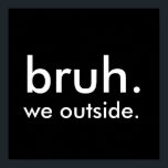 Black & White Funny Quote bruh. we outside. Poster<br><div class="desc">Add a touch of deadpan humour to your space with this bold black-and-white square poster featuring the phrase “bruh. we outside.” Clean,  modern typography and a minimalist layout make it perfect for bedrooms,  dorms,  offices,  or any space that thrives on sarcasm. It's relatable. It's ironic. It's effortlessly cool.</div>