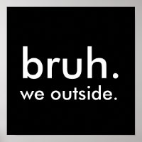 Black & White Funny Quote bruh. we outside.