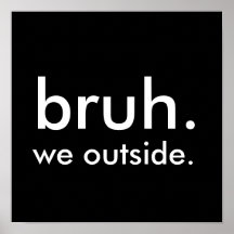 Black & White Funny Quote bruh. we outside.