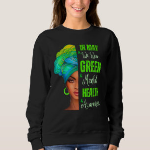 Black Women In May We Wear Green Mental Health Awa Sweatshirt