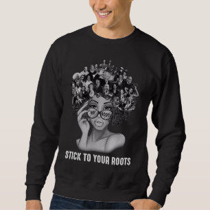 Black Women Stick To Your Roots Black History Mont Sweatshirt