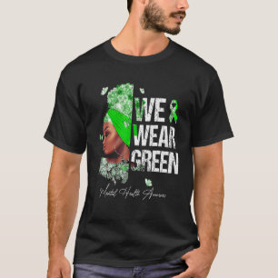 Black Women We Wear Green Mental Health Awareness T-Shirt
