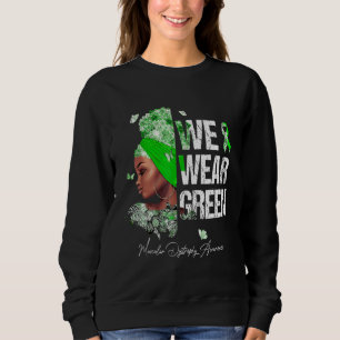 Black Women We Wear Green Muscular Dystrophy Aware Sweatshirt