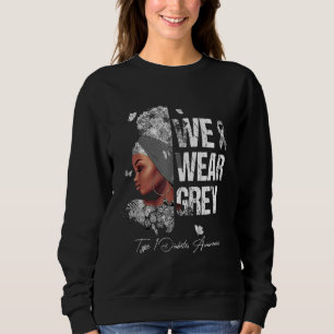 Black Women We Wear Grey Type 1 Diabetes Awareness Sweatshirt