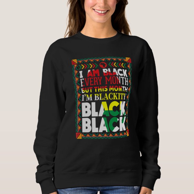 Blackity Black Every Month Black History Bhm Afric Sweatshirt (Front)