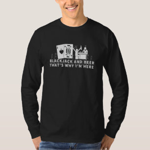Blackjack And Beer That's Why I'm Here Casino Blac T-Shirt