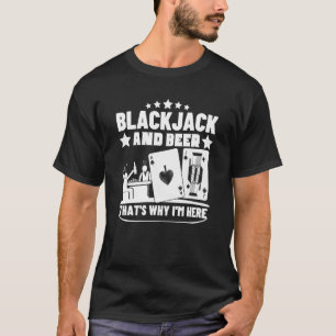 Blackjack And Beer That's Why I'm Here Casino Blac T-Shirt